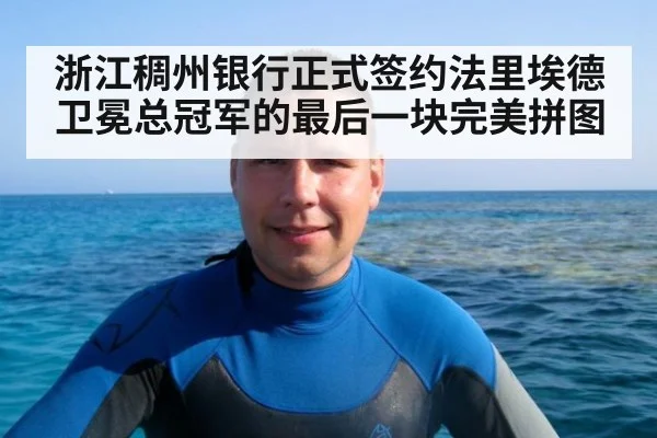 浙江稠州银行正式签约法里埃德 卫冕总冠军的最后一块完美拼图